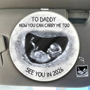 Custom Photo, New Dad, New baby, New Mom, Happy - Custom Photo Daddy You Can Carry Me Too See You In - Personalized Custom Shaped Acrylic Car Visor Clip