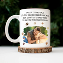 Dog Dad,Dog Lovers,Pet Lovers - Custom Photo Dog Dad If I Could Talk - Personalized Mug