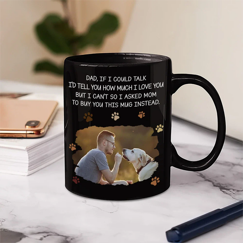 Dog Dad,Dog Lovers,Pet Lovers - Custom Photo Dog Dad If I Could Talk - Personalized Mug