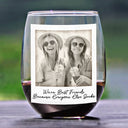 Gift For Bestie,Gift For Sisters,Custom Photo,Happy  - Custom Photo Besties Gray Scale Right In The Throat - Personalized Stemless Wine Glass