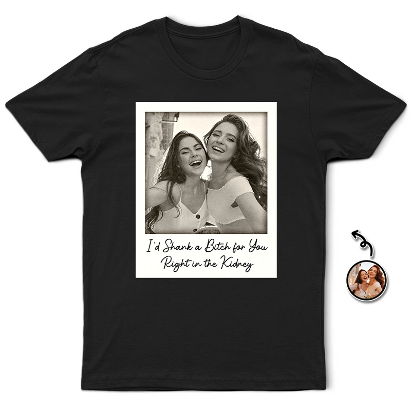 Gift For Bestie,Gift For Sisters,Happy,Custom Photo,Old Best friends - Custom Photo Besties Gray Scale Right In The Throat - Personalized T Shirt
