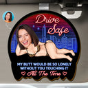 Gift For Couples,Gift For Wife,Gift For Husband,Gift For Boyfriend,Gift For Girlfriend,Funny,Old Couples - Custom Photo Drive Safe My Butt Would Be So Lonely Without You - Personalized Custom Shaped Car Visor Clip