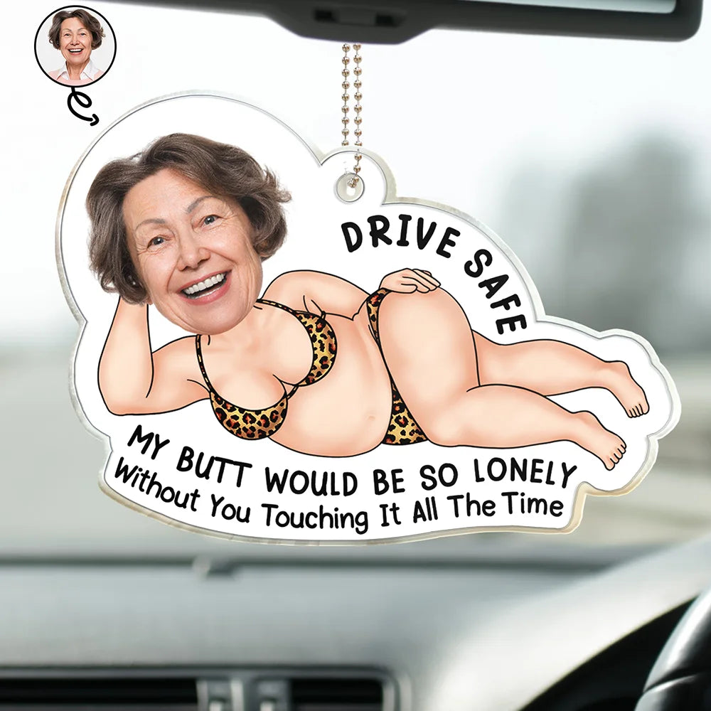 Custom Photo Drive Safe My Butt Would Be So Lonely Without You - Personalized Acrylic Car Hanger