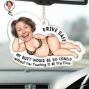 Gift For Couples, Gift For Wife, Gift For Girlfriend, Gift For Women, Funny, Old Couples - Custom Photo Drive Safe My Butt Would Be So Lonely Without You - Personalized Acrylic Car Hanger