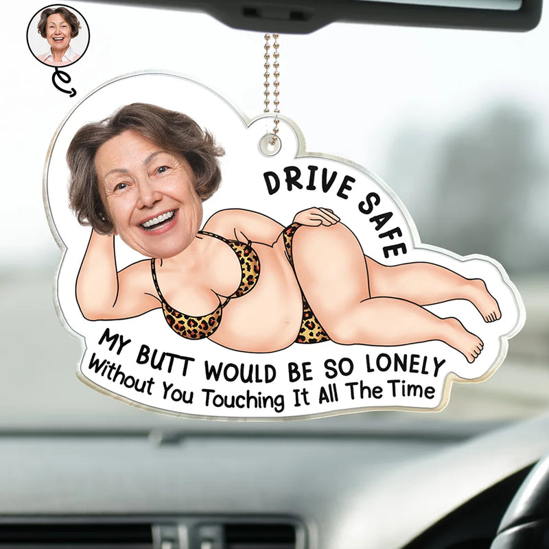 Gift For Couples, Gift For Wife, Gift For Girlfriend, Gift For Women, Funny, Old Couples - Custom Photo Drive Safe My Butt Would Be So Lonely Without You - Personalized Acrylic Car Hanger