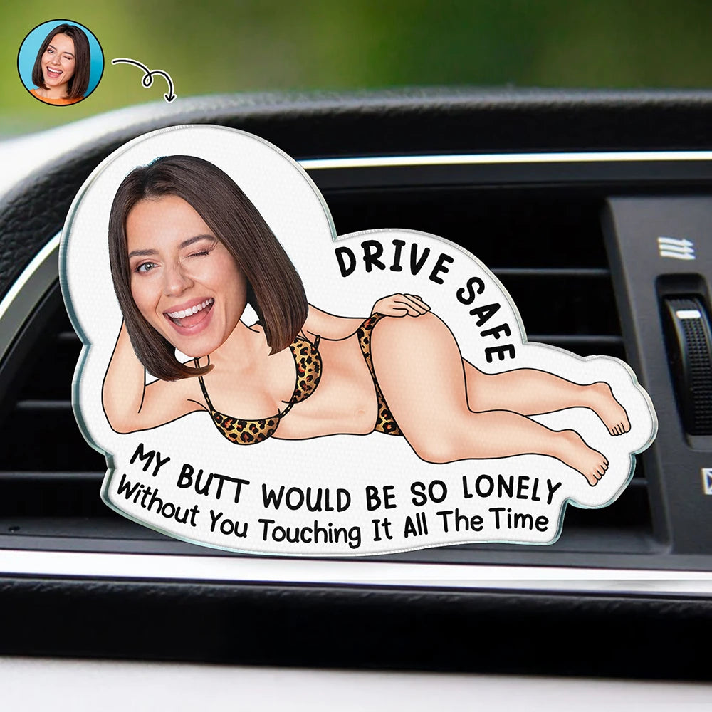 Gift For Couples,Gift For Husband,Gift For Wife,Gift For Boyfriend,Gift For Girlfriend,Funny,Old Couples - Custom Photo Drive Safe My Butt Would Be So Lonely Without You - Personalized Acrylic Car Vent Clip