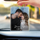 Gift For Father,Gift For Mother,Happy,Custom Photo - Custom Photo Drive Safe We Love You Family - Personalized Acrylic Car Hanger
