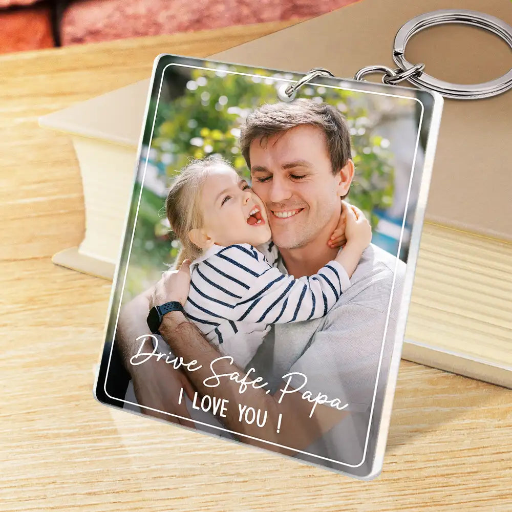 Gift For Father,Gift For Mother,Happy,Custom Photo - Custom Photo Drive Safe We Love You Family - Personalized Acrylic Keychain