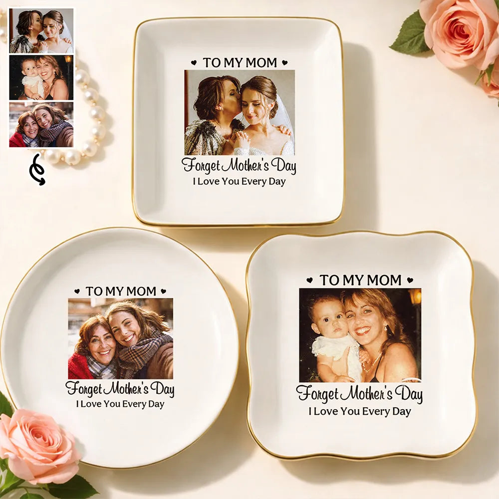 Custom Photo Forget Mother's Day I Love You Everyday - Personalized Ring Dish