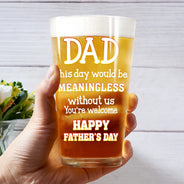 Gift For Father,Funny - Custom Photo Fun Dad This Day Would Be Meaningless - Personalized Beer Glass