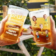 Gift For Father,Funny - Custom Photo Fun Dad This Day Would Be Meaningless - Personalized Beer Glass