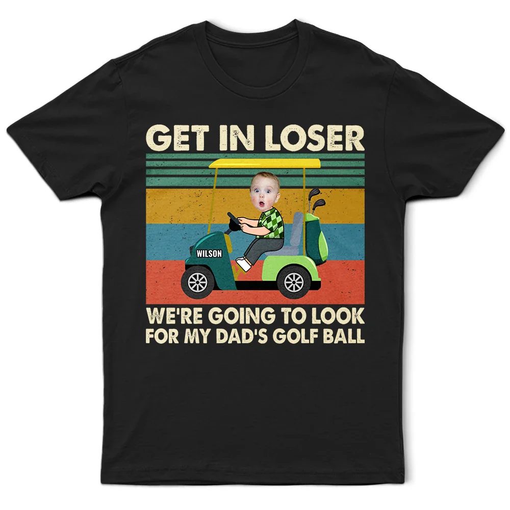 Golf,Custom Photo - Custom Photo Get In Loser - Personalized T Shirt