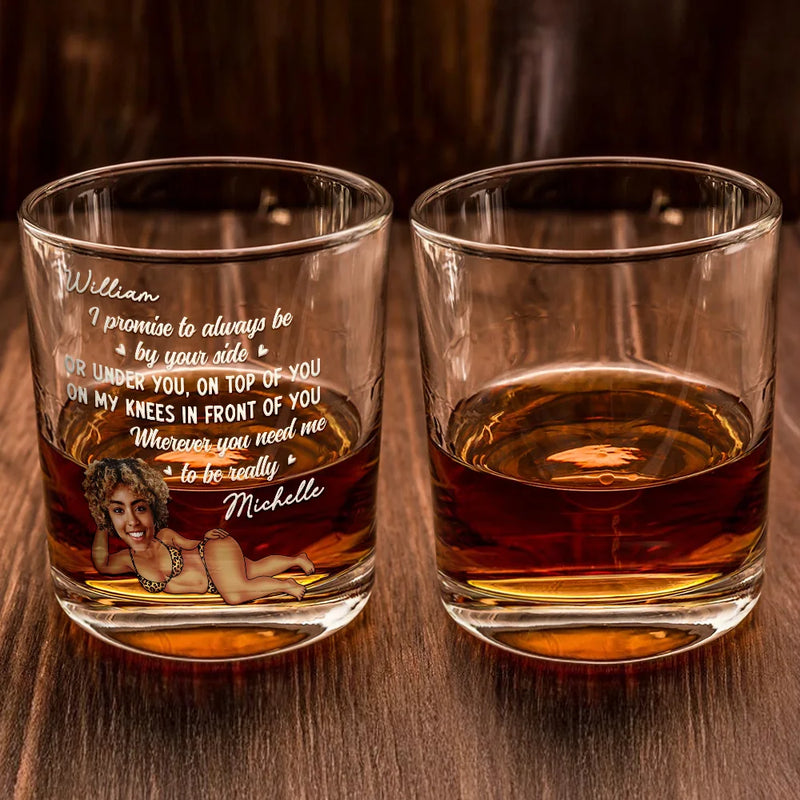 Gift For Couples,Custom Photo,Funny,Gift For Husband - Custom Photo I Promise To Always Be By Your Side Sexy Girl - Personalized Whiskey Glass