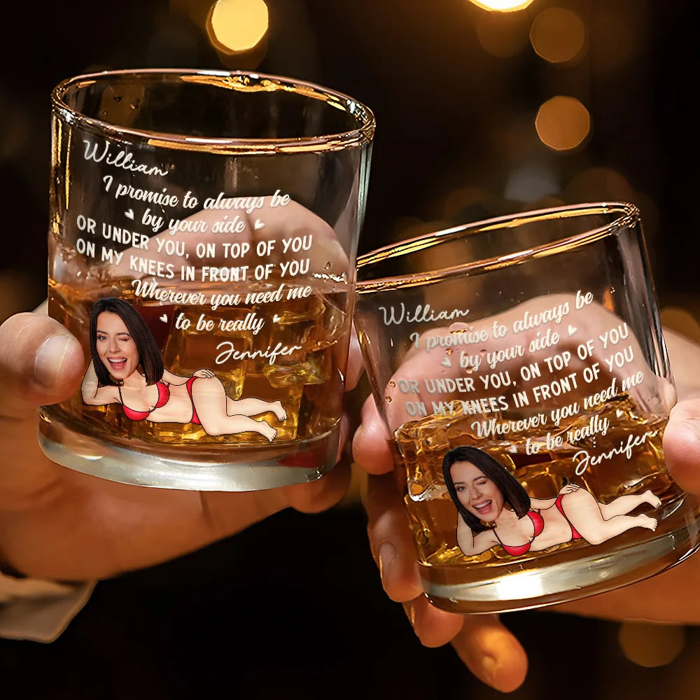 Gift For Couples,Custom Photo,Funny,Gift For Husband - Custom Photo I Promise To Always Be By Your Side Sexy Girl - Personalized Whiskey Glass