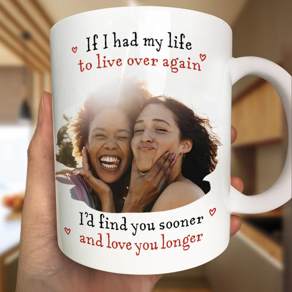 Gift For Couples,Old Couples,LGBT,Gift For Women,Gift For Men,Love - Custom Photo I'd Find You Sooner And Love You Longer - Personalized Mug