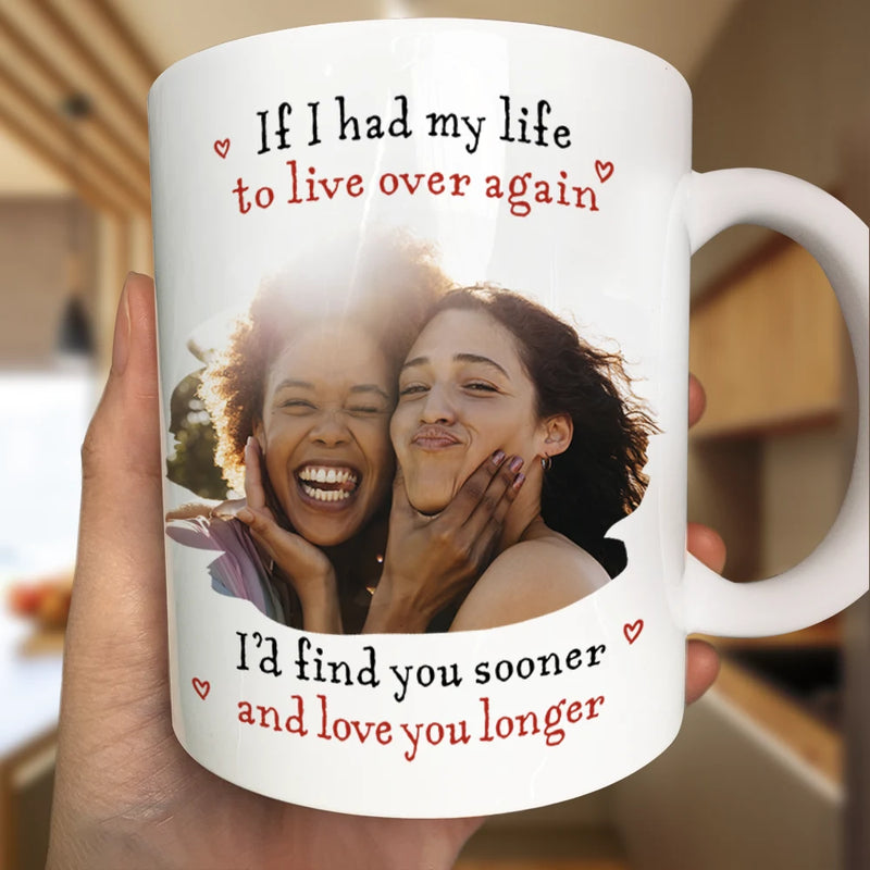 Gift For Couples,Old Couples,LGBT,Gift For Women,Gift For Men,Love - Custom Photo I'd Find You Sooner And Love You Longer - Personalized Mug