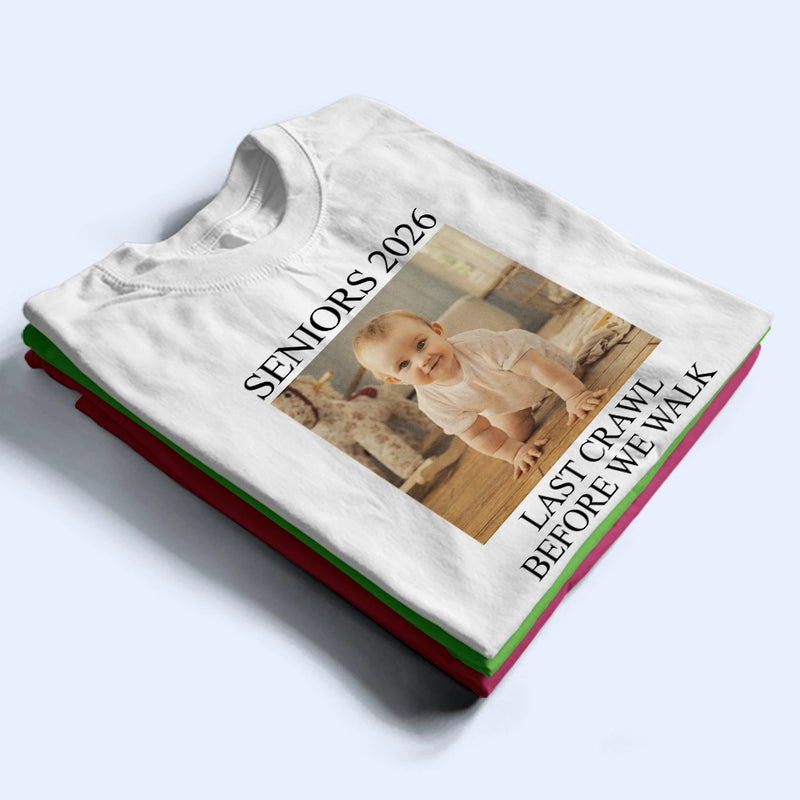 Graduation,Happy - Custom Photo Last Crawl Before We Walk Seniors - Personalized T Shirt