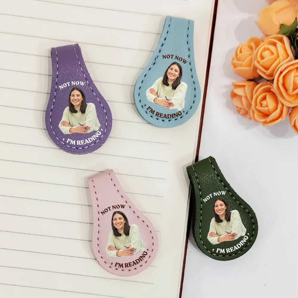 Gift For Yourself, Reading, Happy - Custom Photo Not Now I Am Reading - Personalized Circle Leather Magnetic Bookmark