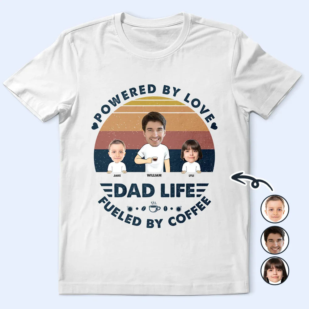 Custom Photo Powered By Love, Fueled By Coffee Dad Life - Personalized T Shirt