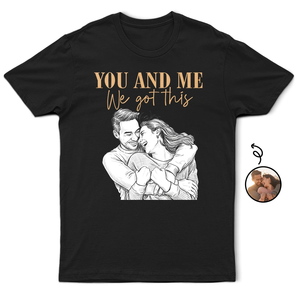 Custom Photo White Pencil Sketch Art You And Me We Got This - Personalized T Shirt