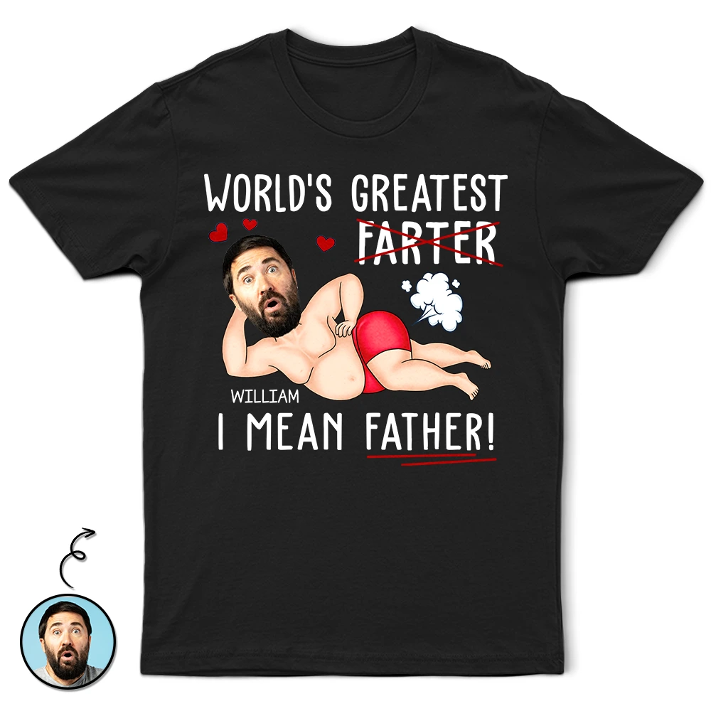Gift For Father, Happy, Custom Photo - Custom Photo World's Greatest Farter I Mean Father - Personalized T Shirt