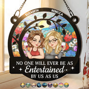 Gift For Bestie,Gift For Sisters,Gift For Women,Gifts For Colleagues,Funny - No One Will Ever Be As Entertained By Us As - Personalized Window Hanging Suncatcher Ornament