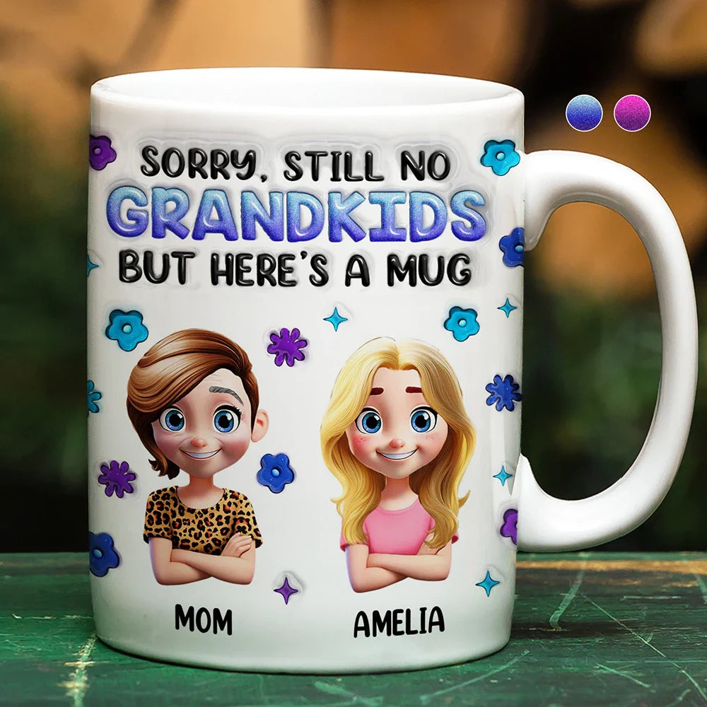 Gift For Mother,Mom,Daughters,Gift For Grandma - Sorry Still No Grandkids - 3D Inflated Effect Printed Mug, Personalized White Edge-to-Edge Mug
