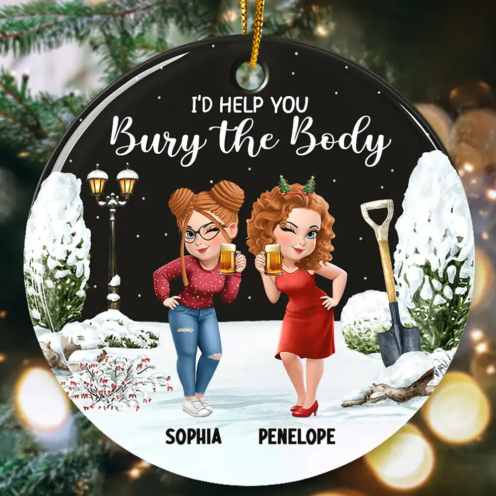 Gift For Bestie,Christmas,Funny - I Would Help You Bury The Body 3D Effect Besties - Personalized Circle Ceramic Ornament