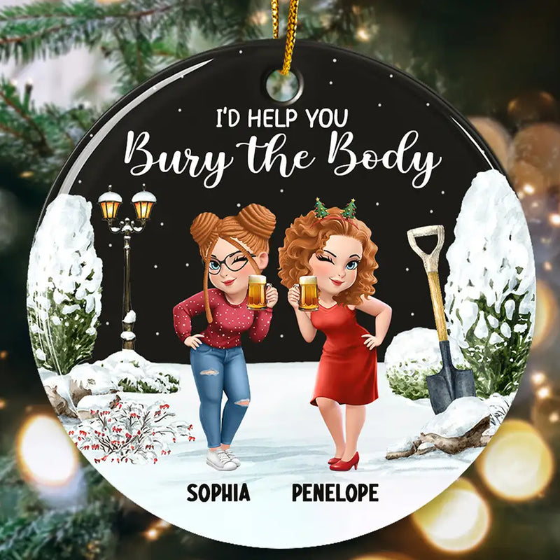 Gift For Bestie,Christmas,Funny - I Would Help You Bury The Body 3D Effect Besties - Personalized Circle Ceramic Ornament