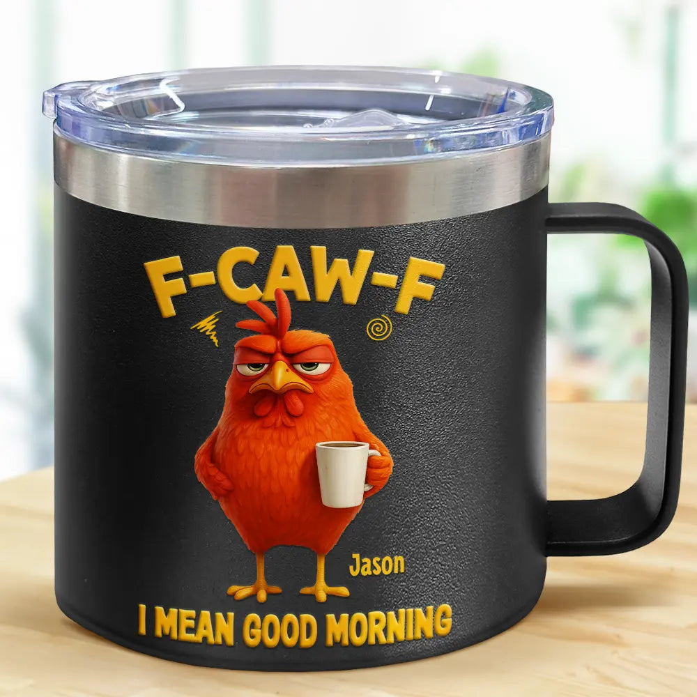 3D Effect Funny Chicken F-Caw-F I Mean Good Morning - Personalized 14oz Stainless Steel Tumbler With Handle