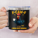 Gift For Yourself,Gift For Women,Gift For Men,Funny - 3D Effect Funny Chicken F-Caw-F I Mean Good Morning - Personalized 14oz Stainless Steel Tumbler With Handle