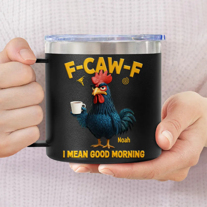Gift For Yourself,Gift For Women,Gift For Men,Funny - 3D Effect Funny Chicken F-Caw-F I Mean Good Morning - Personalized 14oz Stainless Steel Tumbler With Handle
