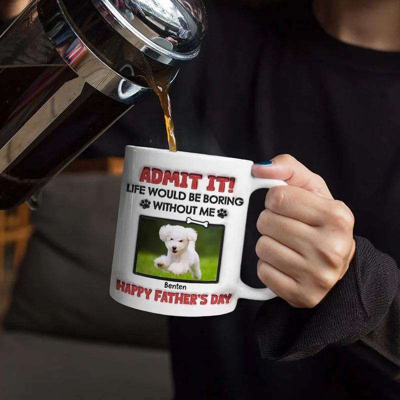 Custom Photo Admit It Life Would Be Boring Pet - 3D Inflated Effect Printed Mug, Personalized White Edge-to-Edge Mug