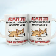 Admit It Life Would Be Boring Dog - 3D Inflated Effect Printed Mug, Personalized White Edge-to-Edge Mug