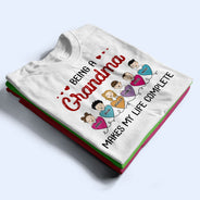Being Grandma Mom Auntie Makes My Life Complete - Gift For Family - Personalized Custom T Shirt