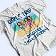 Chibi Girls Trip Cheaper Than Therapy - Gift For Bestie - Personalized Custom T Shirt