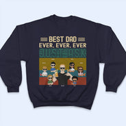 Best Dad Ever Ever Ever - Gift For Father, Dad - Personalized Custom T Shirt