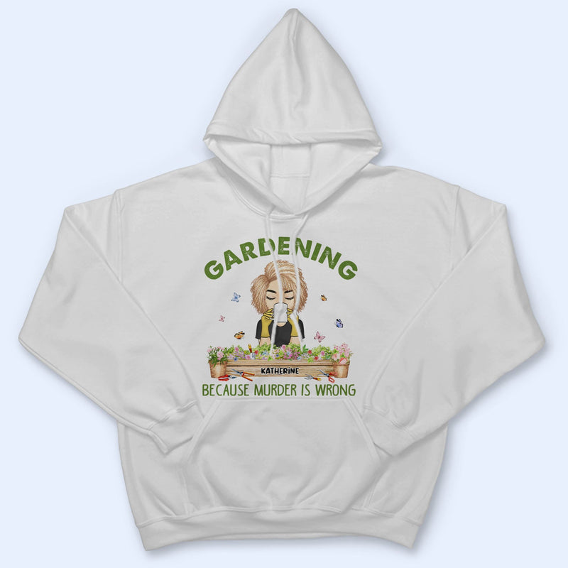 Gardening Because Murder Is Wrong - Gift For Gardening Lovers - Personalized Custom T Shirt