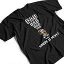 Dad - Children, Gift For Father, Happy - Dad Knows Where Mom Is - Personalized T Shirt