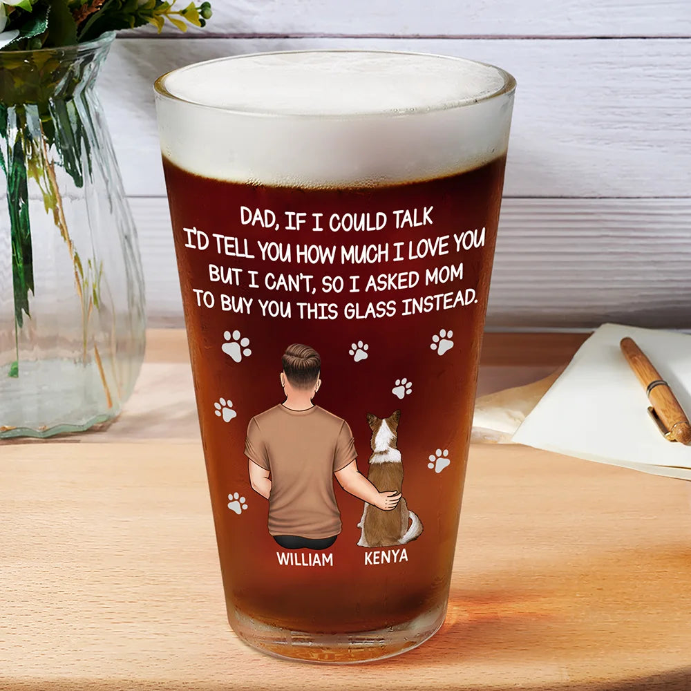 Happy,Dog Lovers,Dog Dad,Pet Lovers,Cat Lovers - Dog Dad Cat Dad If I Could Talk - Personalized Beer Glass