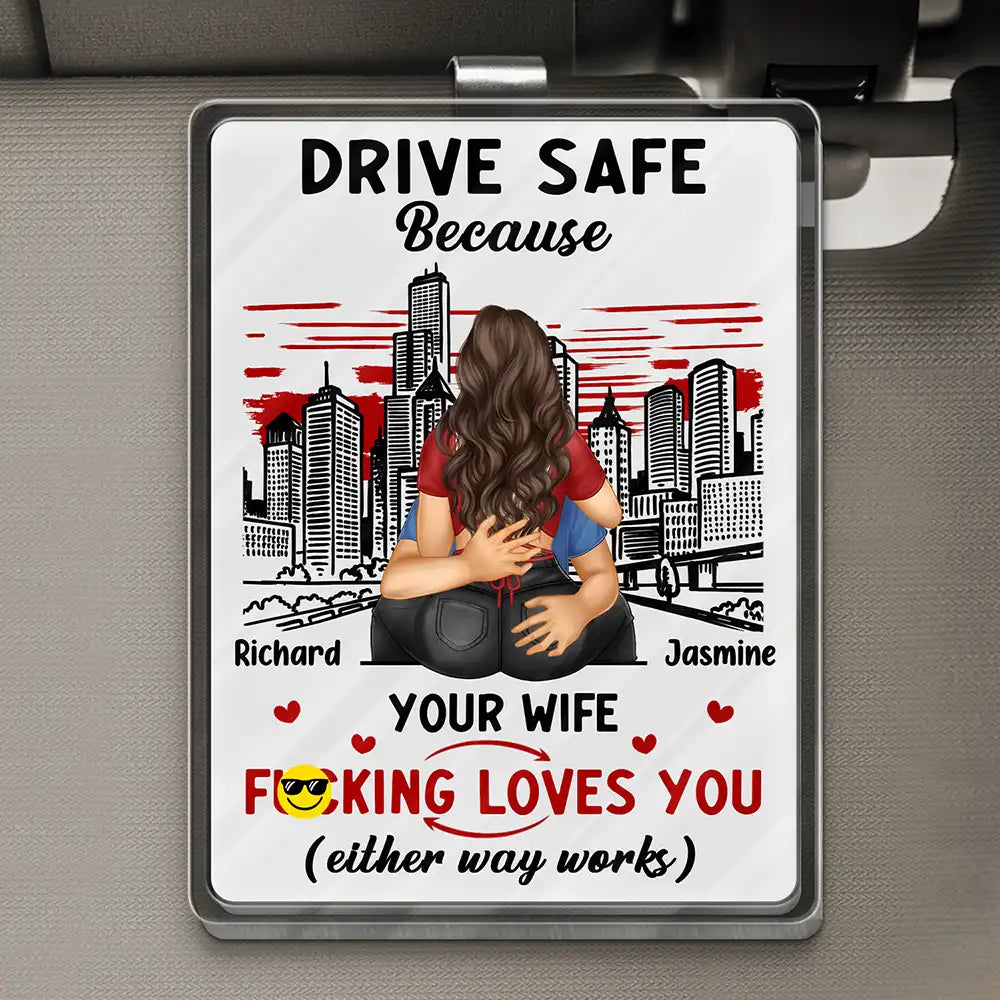 Drive Safe Because Your Wife Loves You - Personalized Custom Shaped Acrylic Car Visor Clip