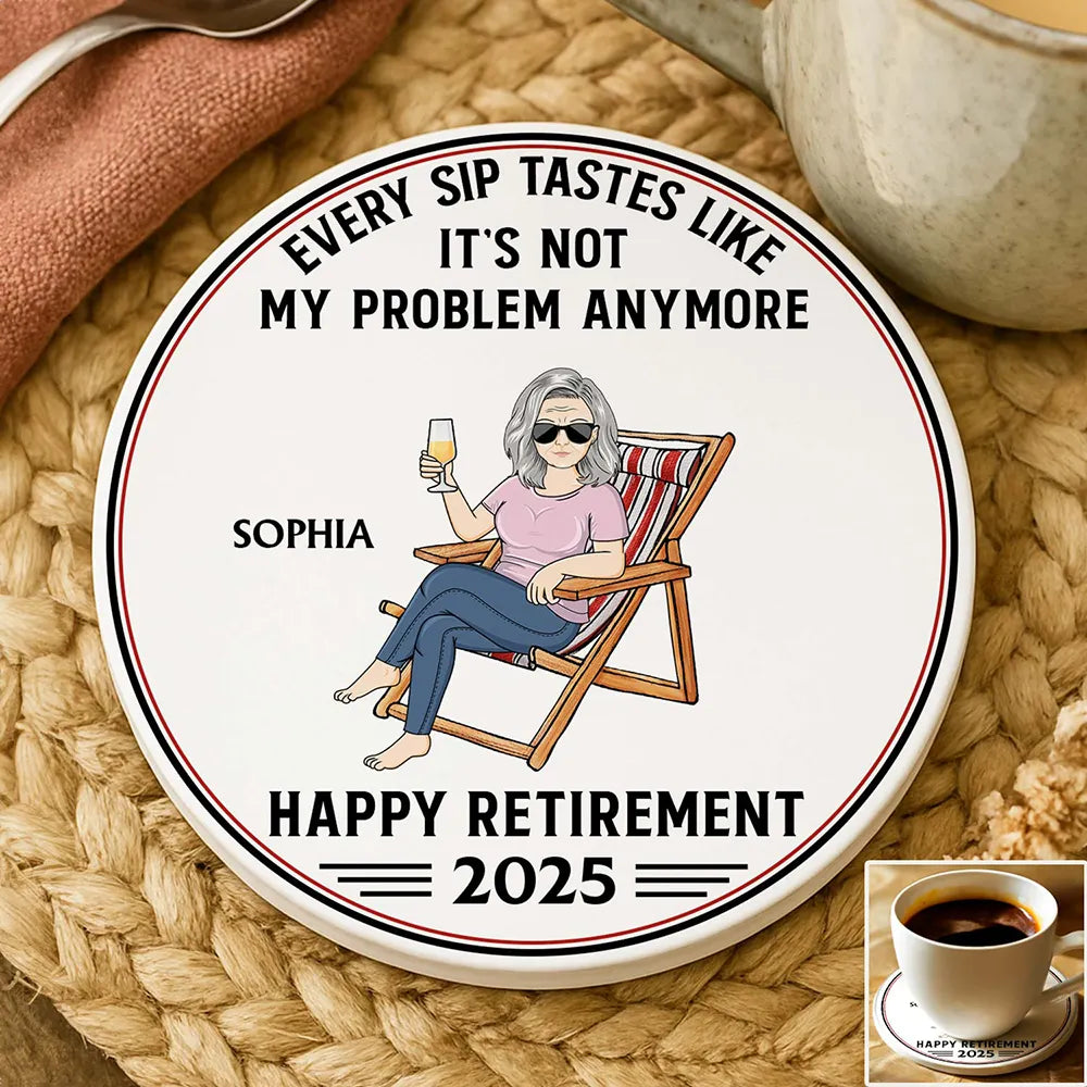 Every Sip Tastes Like It's Not My Problem Anymore Retirement - Personalized Ceramic Coaster