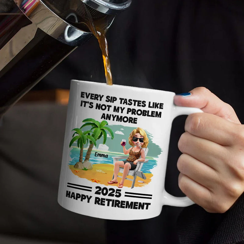 Retirement,Gift For Wife,Gift For Husband,Gift For Yourself,Gift For Women,Gift For Men,Gift For Grandpa,Gift For Father,Gift For Mother,Gift For Grandma,Funny - Every Sip Tastes Like It's Not My Problem Anymore Retirement - Personalized Mug