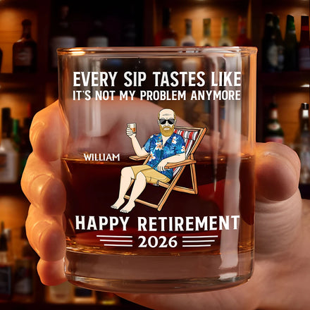 Every Sip Tastes Like It's Not My Problem Anymore Retirement - Personalized Whiskey Glass