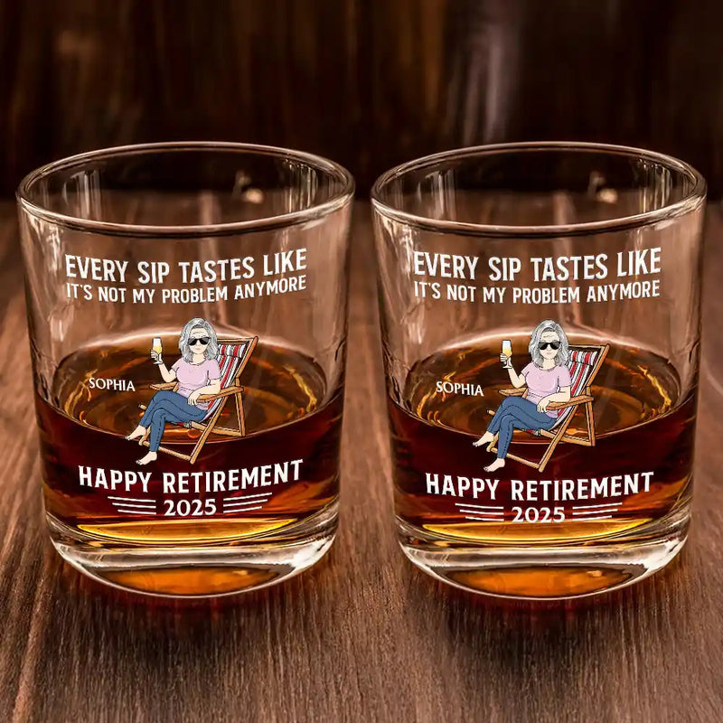 Retirement,Gift For Wife,Gift For Husband,Gift For Yourself,Gift For Women,Gift For Men,Gift For Grandpa,Gift For Father,Gift For Mother,Gift For Grandma - Every Sip Tastes Like It's Not My Problem Anymore Retirement - Personalized Whiskey Glass
