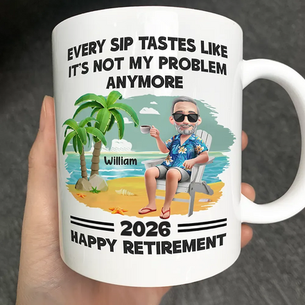 Every Sip Tastes Like It's Not My Problem Anymore Retirement - Personalized Mug