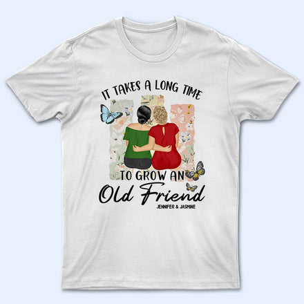 Grow An Old Friend - Gift For Bestie - Personalized T Shirt