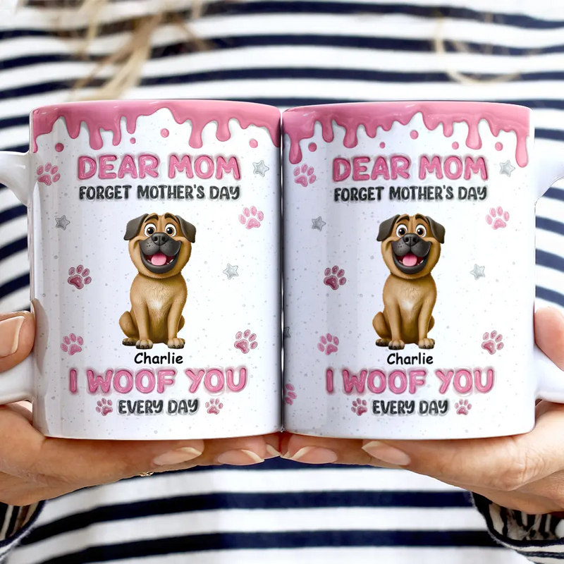 Dog Mom,Dog Lovers,Happy - Forget Mother's Day We Woof You Everyday - Personalized White Edge-to-Edge Mug