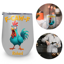 Gift For Yourself,Gifts For Colleagues,Funny - Funny Chicken F-Caw-F - Personalized Wine Tumbler