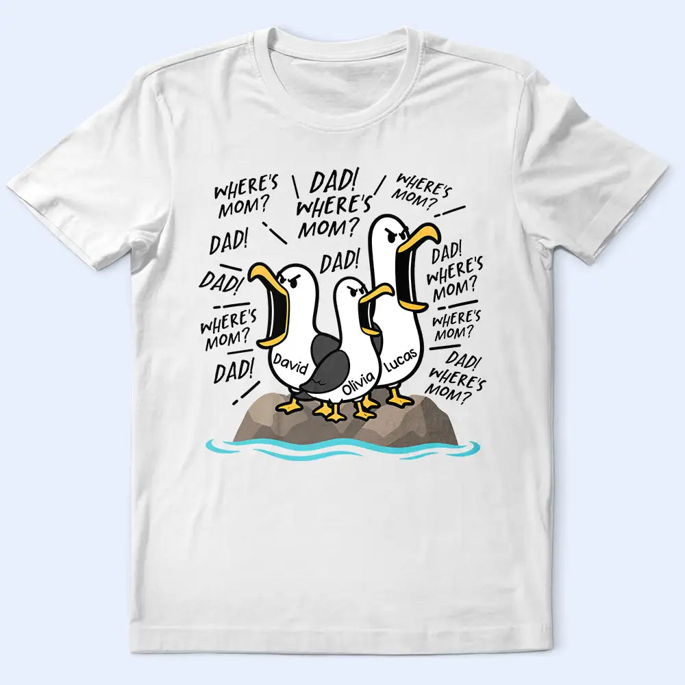 Funny Seagull Dad Where's Mom - Personalized T Shirt